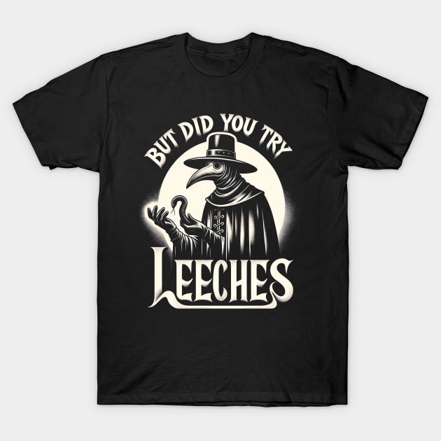 But Did You Try Leeches Plague Doctor T-Shirt by Tshirt Samurai